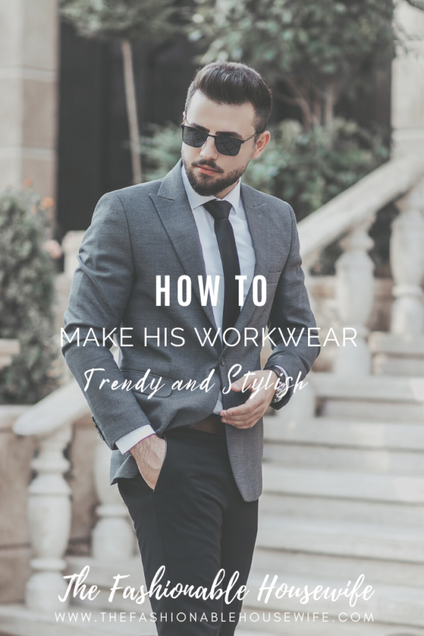 How to Make His Workwear Trendy and Stylish