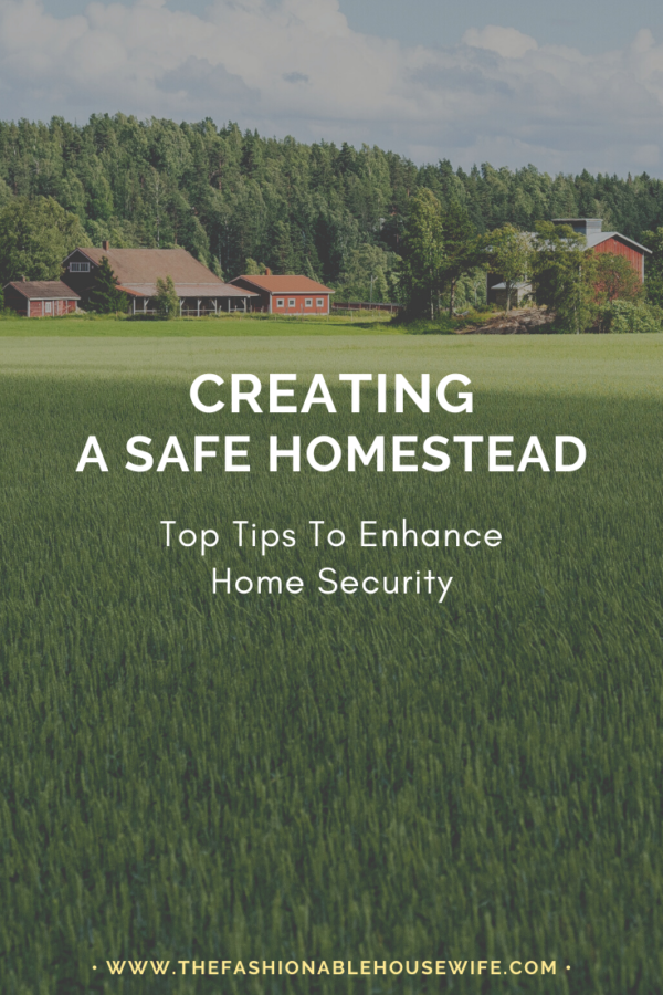 Creating A Safe Homestead: Top Tips To Enhance Home Security
